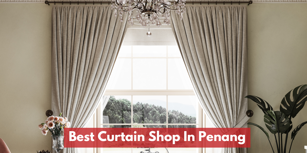 Recommended Best Curtain Shops In Penang